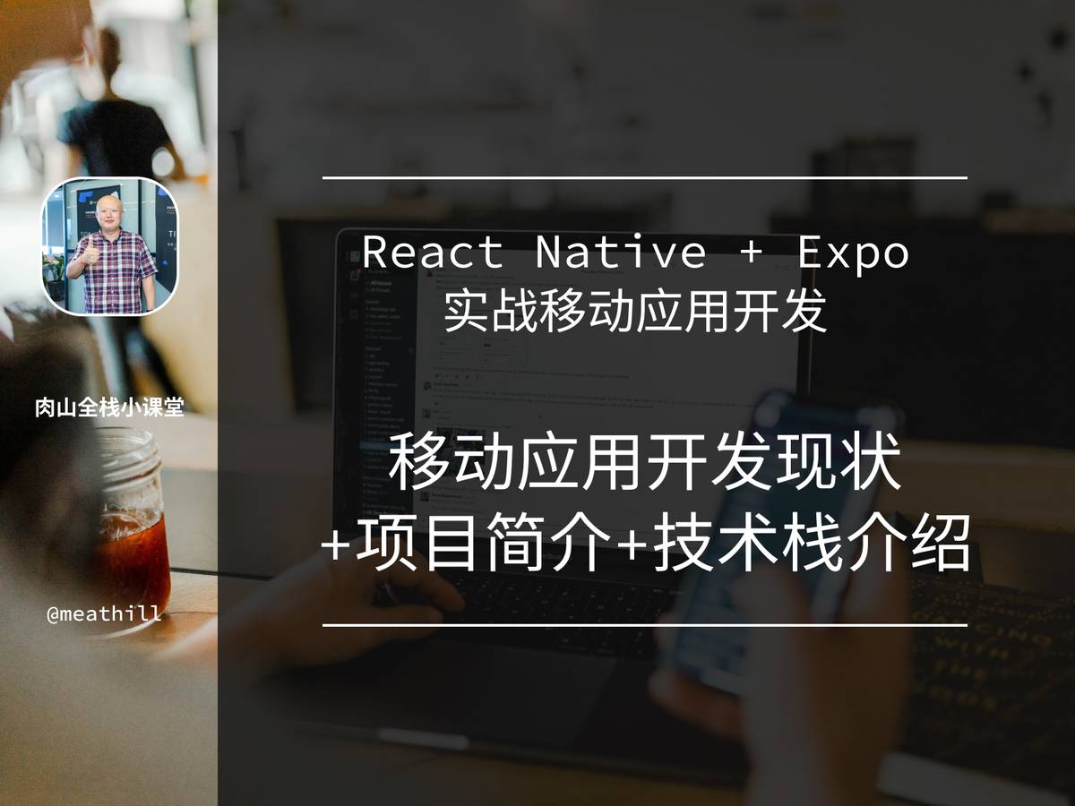 【视频教程】React Native + Expo 入门级实战开发多平台应用 WhiteScreen：1. 移动应用开发现状+项目简介+技术栈简介
